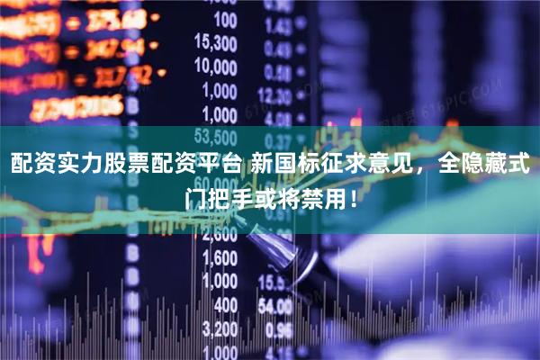 配资实力股票配资平台 新国标征求意见，全隐藏式门把手或将禁用！